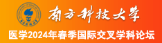 大鸡吧狂操日本逼视频南方科技大学医学2024年春季国际交叉学科论坛